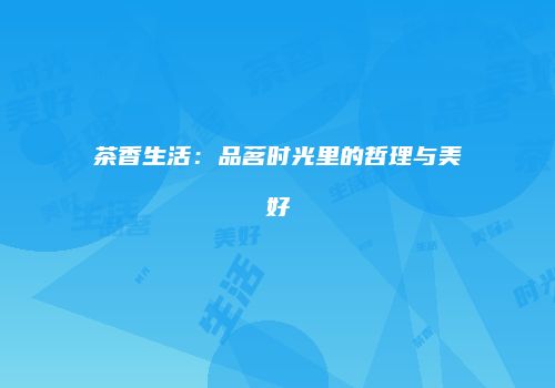 茶香生活：品茗时光里的哲理与美好