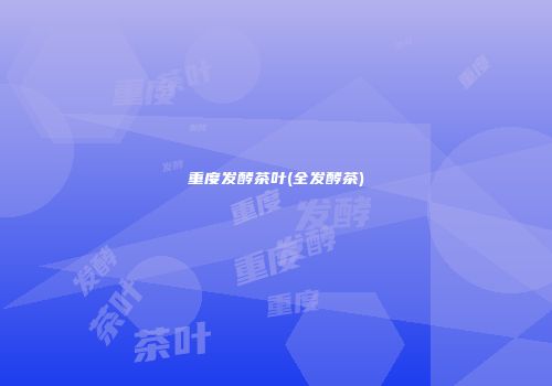 重度发酵茶叶(全发酵茶)