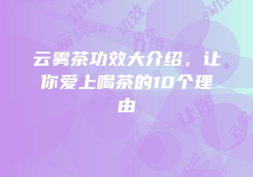 云雾茶功效大介绍，让你爱上喝茶的10个理由
