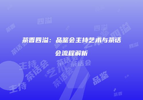 茶香四溢：品鉴会主持艺术与茶话会流程解析