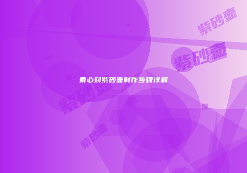 素心刻紫砂壶制作步骤详解