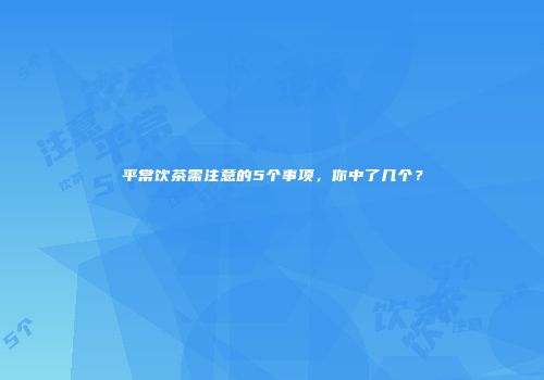 平常饮茶需注意的5个事项，你中了几个？