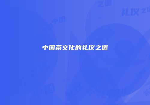 中国茶文化的礼仪之道