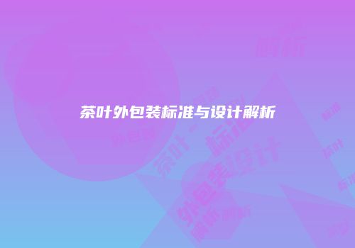 茶叶外包装标准与设计解析