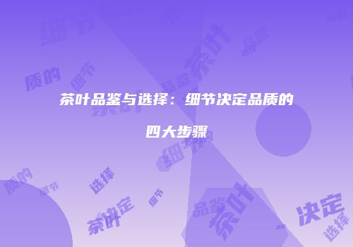 茶叶品鉴与选择：细节决定品质的四大步骤