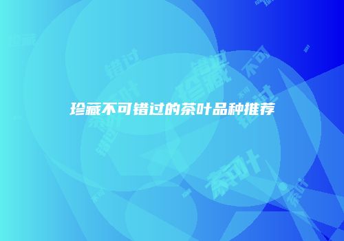 珍藏不可错过的茶叶品种推荐