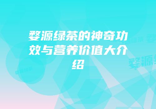 婺源绿茶的神奇功效与营养价值大介绍