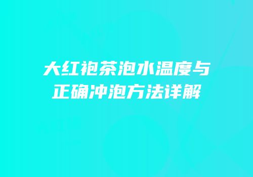 大红袍茶泡水温度与正确冲泡方法详解