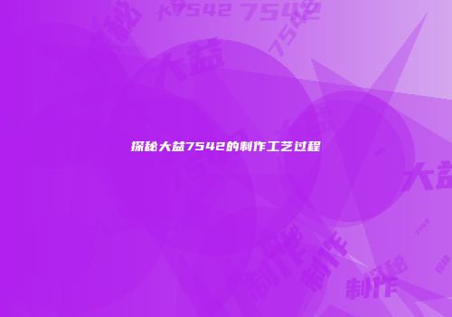 探秘大益7542的制作工艺过程