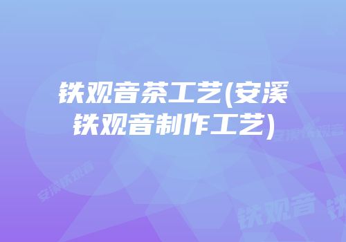 铁观音茶工艺(安溪铁观音制作工艺)