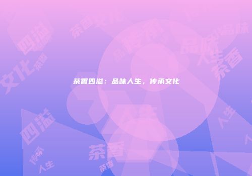 茶香四溢：品味人生，传承文化