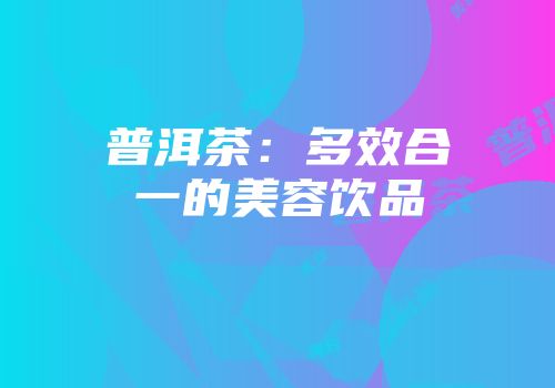 普洱茶：多效合一的美容饮品