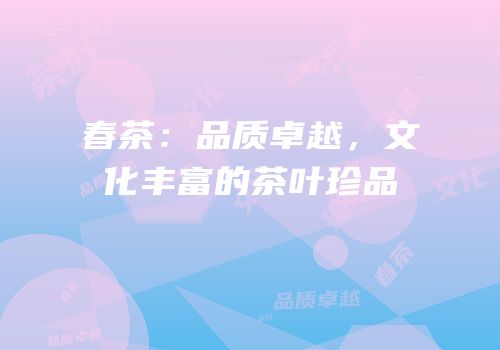春茶：品质卓越，文化丰富的茶叶珍品