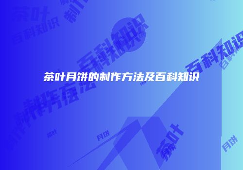 茶叶月饼的制作方法及百科知识