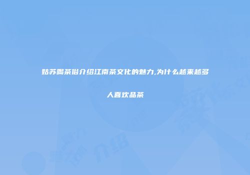 姑苏喝茶俗介绍江南茶文化的魅力,为什么越来越多人喜欢品茶