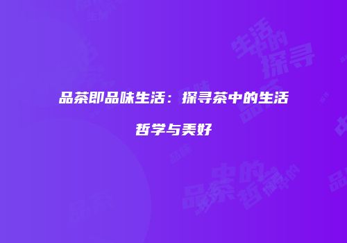 品茶即品味生活：探寻茶中的生活哲学与美好