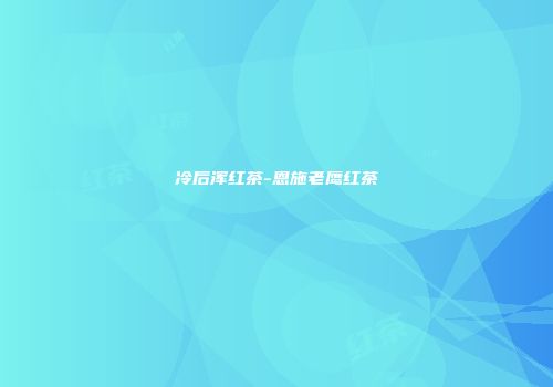 冷后浑红茶-恩施老鹰红茶
