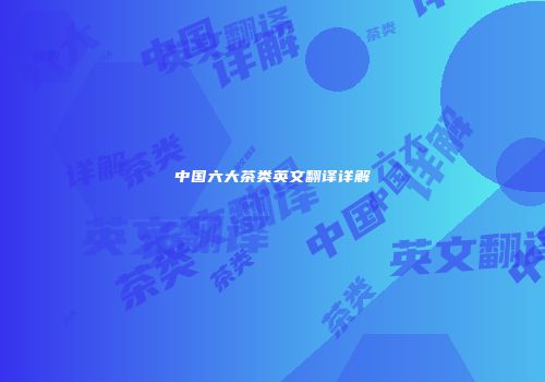 中国六大茶类英文翻译详解