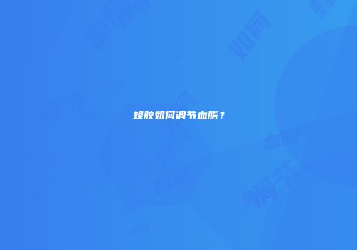 蜂胶如何调节血脂？