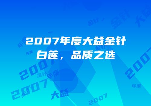 2007年度大益金针白莲，品质之选