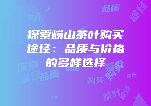 探索崂山茶叶购买途径：品质与价格的多样选择
