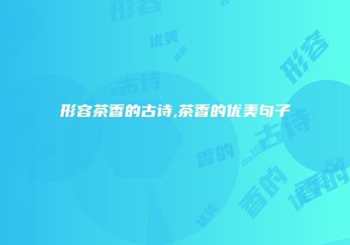 形容茶香的古诗,茶香的优美句子