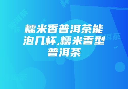 糯米香普洱茶能泡几杯,糯米香型普洱茶