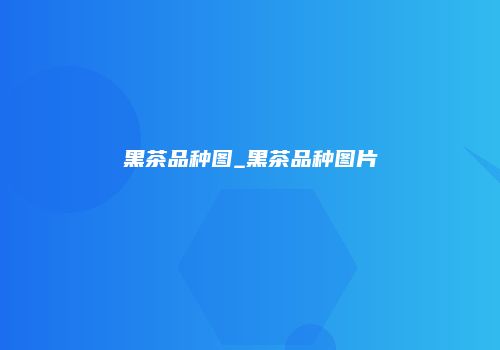 黑茶品种图_黑茶品种图片