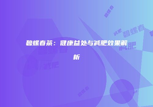 碧螺春茶：健康益处与减肥效果解析