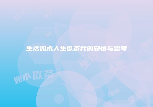 生活如水人生似茶我的感悟与思考