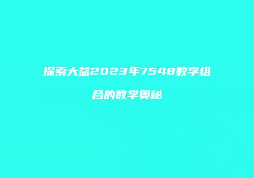 探索大益2023年7548数字组合的数学奥秘