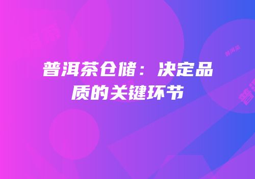 普洱茶仓储：决定品质的关键环节