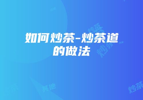 如何炒茶-炒茶道的做法