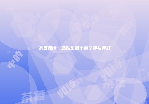 茶香如诗：品味生活中的宁静与美好