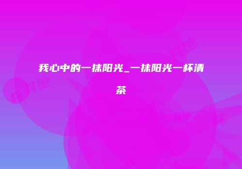 我心中的一抹阳光_一抹阳光一杯清茶