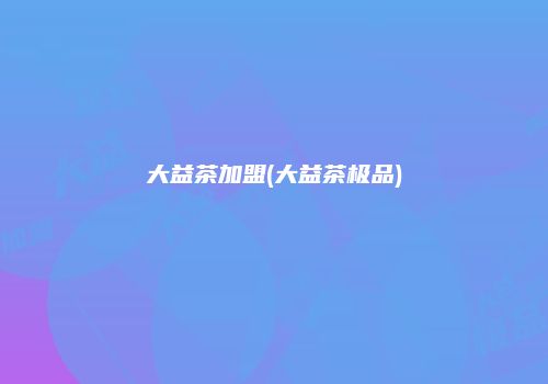 大益茶加盟(大益茶极品)