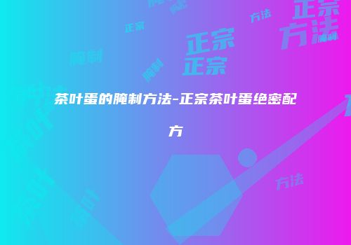茶叶蛋的腌制方法-正宗茶叶蛋绝密配方