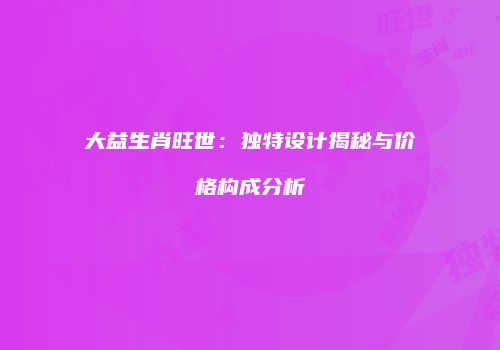 大益生肖旺世：独特设计揭秘与价格构成分析