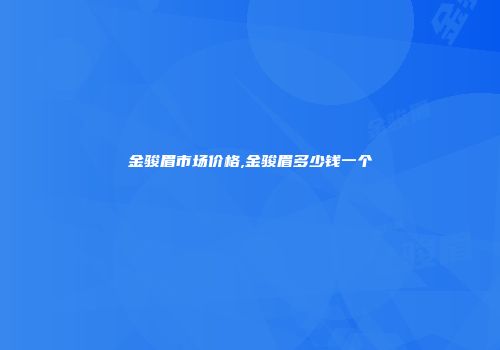 金骏眉市场价格,金骏眉多少钱一个