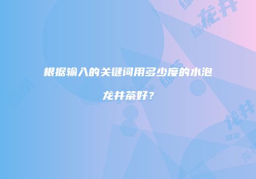 根据输入的关键词用多少度的水泡龙井茶好？