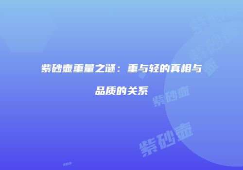 紫砂壶重量之谜：重与轻的真相与品质的关系