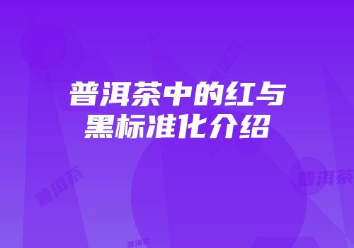 普洱茶中的红与黑标准化介绍
