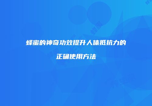 蜂蜜的神奇功效提升人体抵抗力的正确使用方法