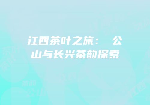 江西茶叶之旅：鄘公山与长兴茶韵探索