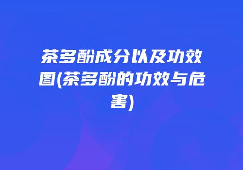 茶多酚成分以及功效图(茶多酚的功效与危害)