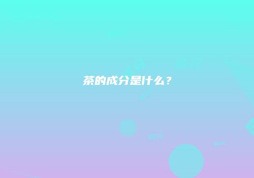 茶的成分是什么？