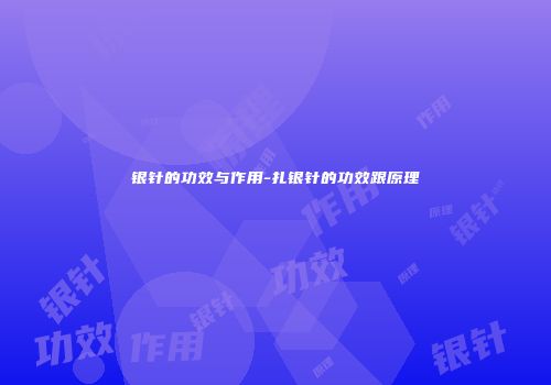 银针的功效与作用-扎银针的功效跟原理