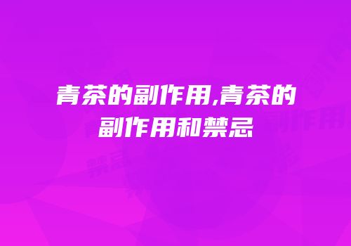 青茶的副作用,青茶的副作用和禁忌