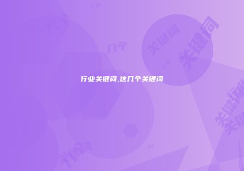 行业关键词,这几个关键词