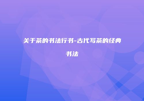 关于茶的书法行书-古代写茶的经典书法